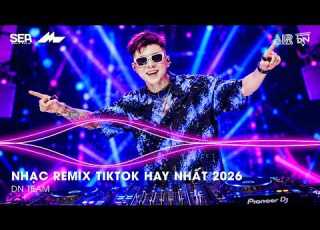  NHẠC REMIX TIKTOK HAY NHẤT 2026 BXH NHẠC TRẺ REMIX HOT TREND 2026 NHẠC TREND TIKTOK REMIX 2026