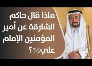 ماذا قال حاكم الشارقة الإماراتية في أمير المؤمنين الإمام علي عليه السلام