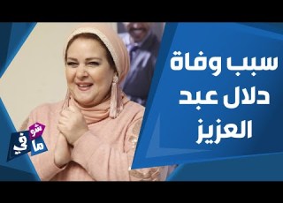  ما سبب وفاة دلال عبد العزيز طبيب يفجر مفاجأة شو في ما في