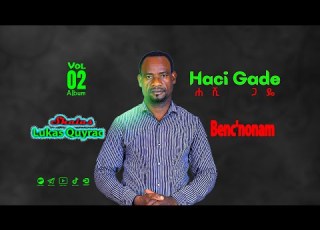  01 Haci Gade Singer Lukas Kuyirac Vol 2 Bench Mezmur ዘማሪ ሉቃስ ቁይራሽ ቁጥር 2 ቤንችኛ መዝሙር አልበም