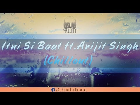 Itni Si Baat Ft Arijit Singh Chillout DJ Sujit Latest Hindi Songs