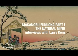 Masanobu Fukuoka Part I Natural Mind Larry Korn Interview