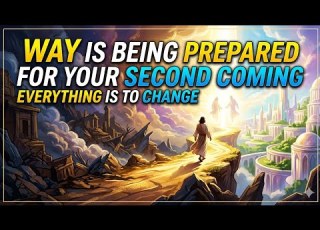  Way Is Being Prepared For Your Second Coming Everything Is To Change