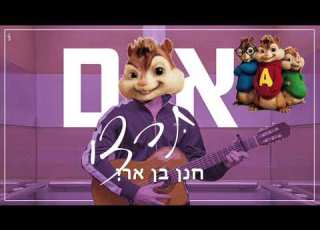 חנן בן ארי אם תרצי גרסת הצ יפמאנקס Hanan Ben Ari If You Want Chipmunks Version