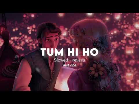 Tum Hi Ho Slowed Reverb Aashiqui 2 Arijit Singh Just Vibe