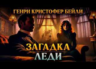  Генри Кристофер Бейли ЗАГАДКА ЛЕДИ Детектив Аудиокнига Рассказ Большешальский