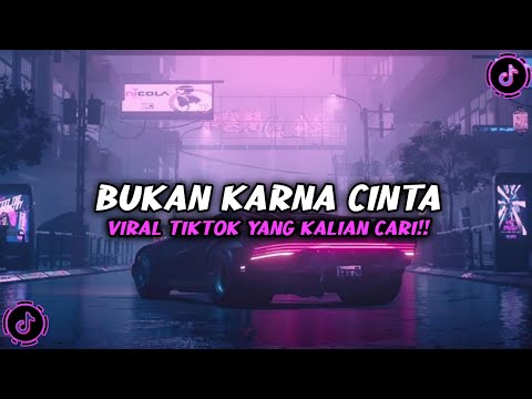 DJ BUKAN KARNA CINTA VIRAL DI TIKTOK YANG KALIAN CARI