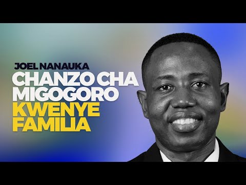 CHANZO CHA MIGOGORO KWENYE FAMILIA JOEL NANAUKA CHANZO CHA MIGOGORO KWENYE FAMILIA JOEL NANAUKA