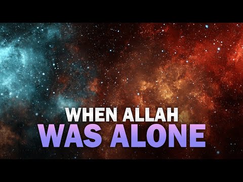 THE TIME WHEN ALLAH WAS ALONE THERE WAS NO CREATION