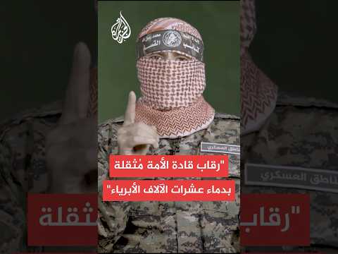 أبو عبيدة رقاب قادة الأمة الإسلامية والعربية ونخبها وعلمائها مثقلة بدماء عشرات آلاف الأبرياء