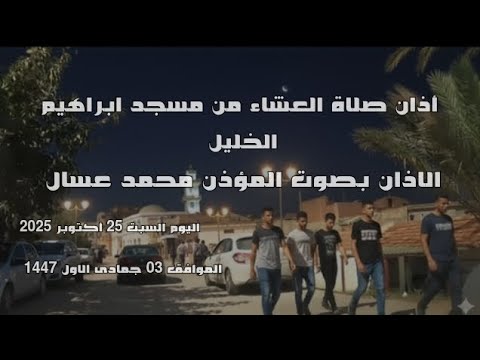 أذان صلاة العشاء من مسجد ابراهيم الخليل الأذان بصوت المؤذن محمد عسال اليوم السبت 25 أكتوبر 2025