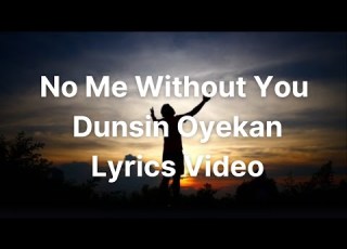NO ME WITHOUT YOU DUNSIN OYEKAN Lyrics Video
