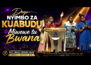  Deep Nyimbo Za Kuabudu Niwewe Tu Bwana Best Swahili Worship Music Swahili Worship Mix