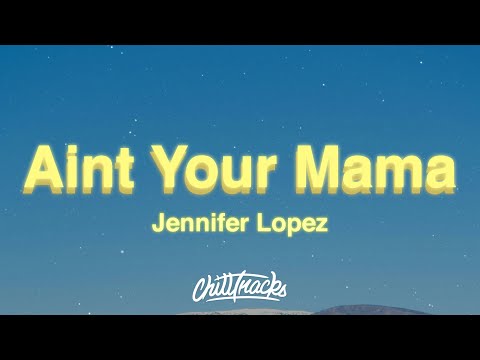 Jennifer Lopez Ain T Your Mama Lyrics