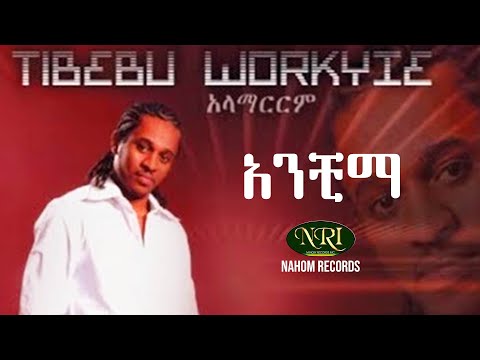 Tibebu Workyie Anchima ጥበቡ ወርቅዬ አንቺማ Ethiopian Music