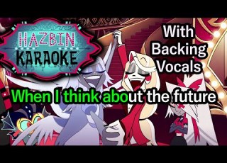  When I Think About The Future Hazbin Hotel Karaoke With Backing Vocals