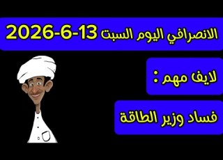 الانصرافي اليوم السبت 13 6 2026 فساد وزير الطاقة