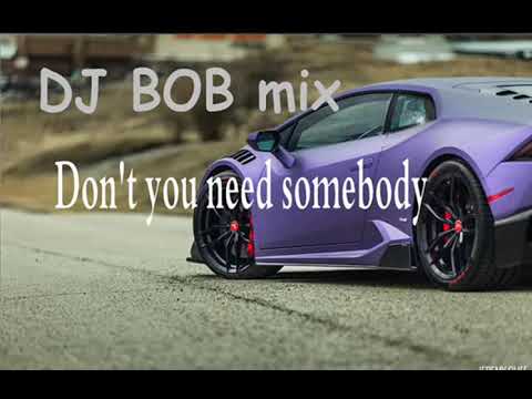Dj Bob Mix Don T You Need Somebody Remix 2019 Dj Bob Mix Don T You Need Somebody Remix 2019