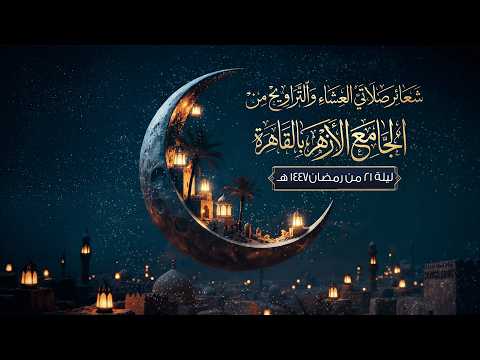 شعائر صلاتي العشاء والتراويح من الجامع الأزهر بالقاهرة ليلة 21 من رمضان 1447 هـ