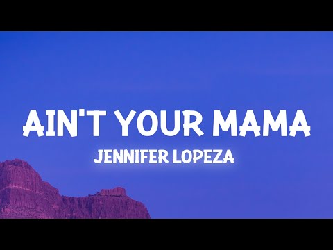Jennifer Lopez Ain T Your Mama Lyrics We Used To Be Crazy In Love