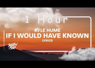 Kyle Hume If I Would Have Known Lyrics 1 HOUR