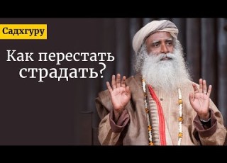 Как перестать страдать Садхгуру