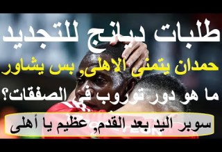 طلبات ديانج للتجديد حمدان يتمنى بس الاهلى يشاور ما هو دور توروب بالصفقات سوبر يد وقدم علاء صادق