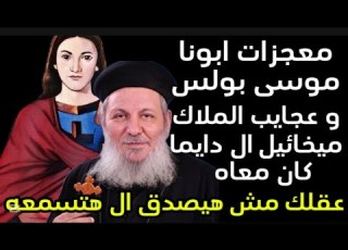 معجزات ابونا موسى بولس وعجايب الملاك ميخائيل اللي دايما كان معاه عقلك مش هيصدق اللي هتسمعه