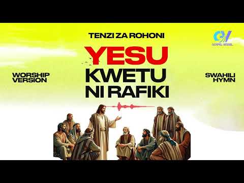 GOSPEL VESSEL YESU KWETU NI RAFIKI TENZI ZA ROHONI SWAHILI HYMN DEEP WORSHIP SONG