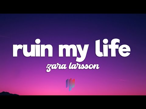 Zara Larsson Ruin My Life Lyrics