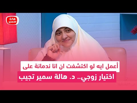 أعمل ايه لو اكتشفت ان انا ندمانة على اختيار زوجي د هالة سمير تجيب