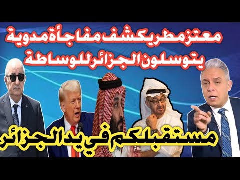معتز مطر يكشف مفاجأة مدوية ترامب ودول الخليج يتوسلون الجزائر للوساطة لوقف الحرب