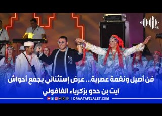 فن أصيل ونغمة عصرية عرض إستثنائي يجمع أحواش آيت بن حدو بزكرياء الغافولي
