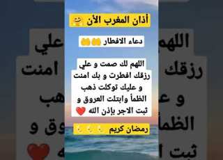 أذان المغرب الان اللهم لك صمت و علي رزقك افطرت و بك امنت و عليك توكلت ذهب الظمأ وابتلت العروق