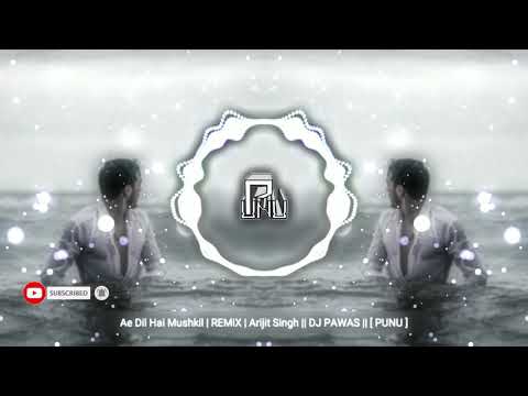 Ae Dil Hai Mushkil REMiX Arijit Singh DJ PAWAS X DJ Phillora PUNU