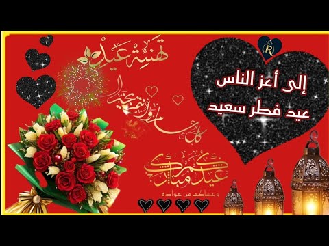 أجمل تهنئة عيد الفطر لأغلى الناس أرق التهاني والتبريكات لأعز الناس كل عام وأنتم بخير عيد فطر سعيد