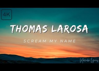Thomas LaRosa Scream My Name 4k Lyrics