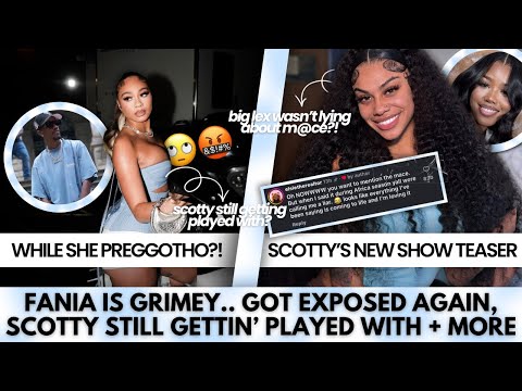 SCOTTY STILL GETTING PLAYED WITH MORE GIRLS EXPOSE FANIA BIG LEX TOLD THE TRUTH ABOUT M CE