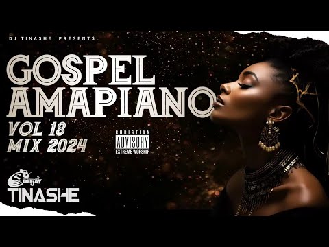 Gospel Amapiano 2024 Vol 18 Mix DJ Tinashe
