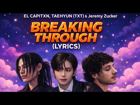 EL CAPITXN TAEHYUN TXT Jeremy Zucker Breaking Through Lyrics