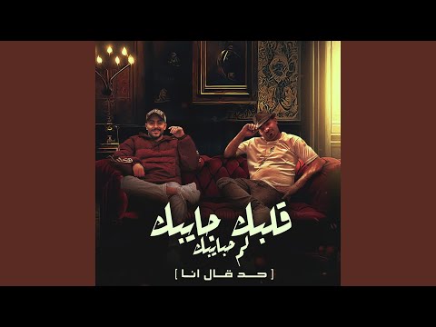 قلبك جايبك لم حبايبك حد قال انا