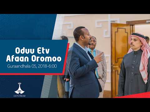 Oduu Afaan Oromoo Guraandhala 05 2018 6 00 Etv Ebc Etv Afaan Oromoo