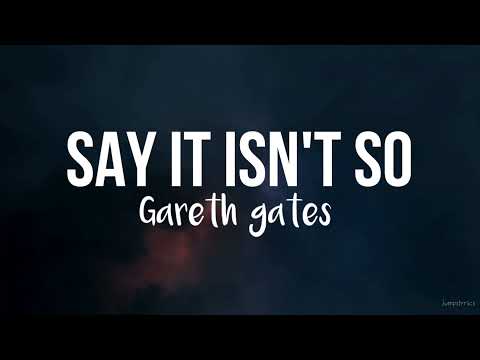 Say It Isn T So Gareth Gates Lyrics Say It Isn T So Gareth Gates Lyrics
