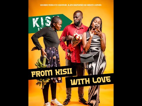 FROM KISII WITH LOVE KENYAN MOVIE FROM KISII WITH LOVE KENYAN MOVIE