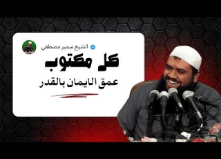  كل مكتوب عمق الايمان بالقدر الشيخ سمير مصطفي حفظه الله
