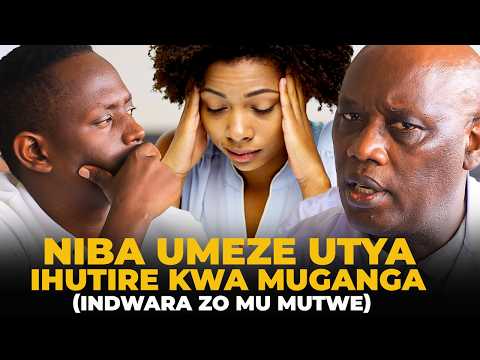 IHUTIRE KWA MUGANGA NIBA WIBONAHO IBI BIMENYETSO WASANGA UFITE UBURWAYI BWO MU MUTWE