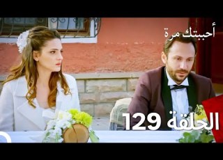 مسلسل أحببتك مرة الحلقة 129 مدبلج نسخة قصيرة