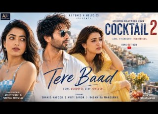 Tere Baad Official Song Cocktail 2 Shahid Kriti Rashmika Arijit Singh Shreya Ghoshal L
