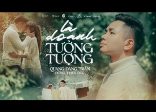 QUANG ĐĂNG TRẦN LÀ DO ANH TƯỞNG TƯỢNG MV OFFICIAL ĐÔNG THIÊN ĐỨC