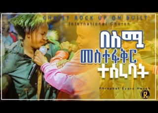  EH01 መስተፋቅር ተሰራባት Phrophet Eyasu Henok ሊታየሚገባ ድንቅ የጌታ ታምራት የታየበት